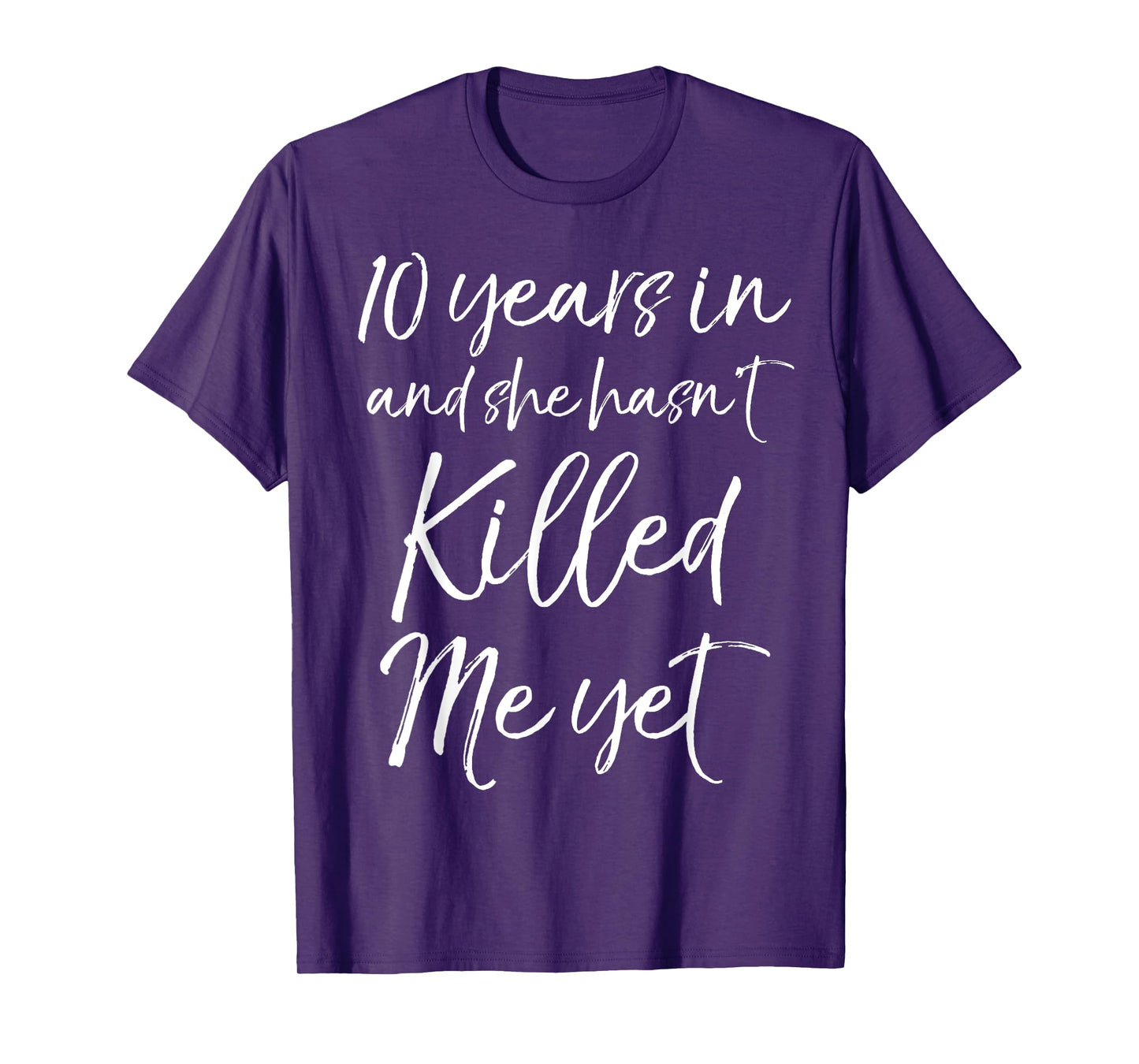 10 Years in & She hasn't Killed Me Yet Tee 10th Anniversary T-Shirt