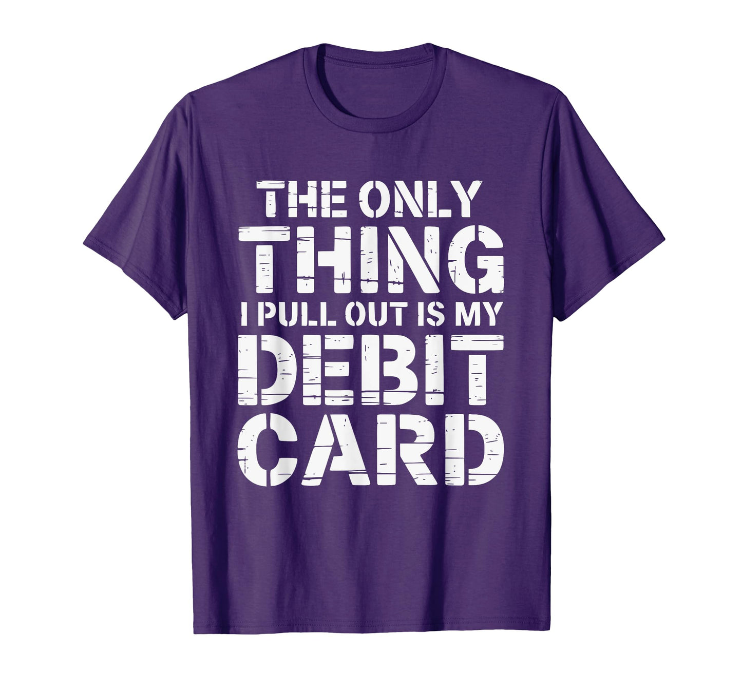 The Only Thing I Pull Out is My Debit Card Fun Finance Joke T-Shirt