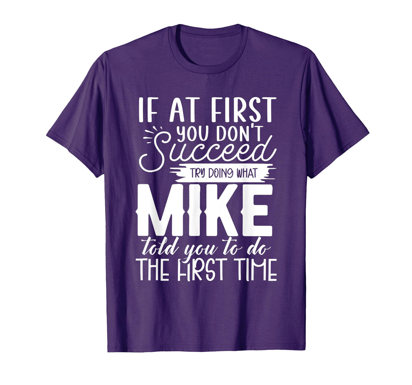 If At First You Don’t Succeed Try Doing What Mike Told You T-Shirt