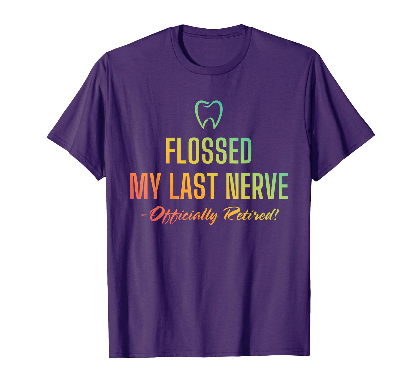 Flossed My Last Nerve Officially Retired Retirement Dentist T-Shirt
