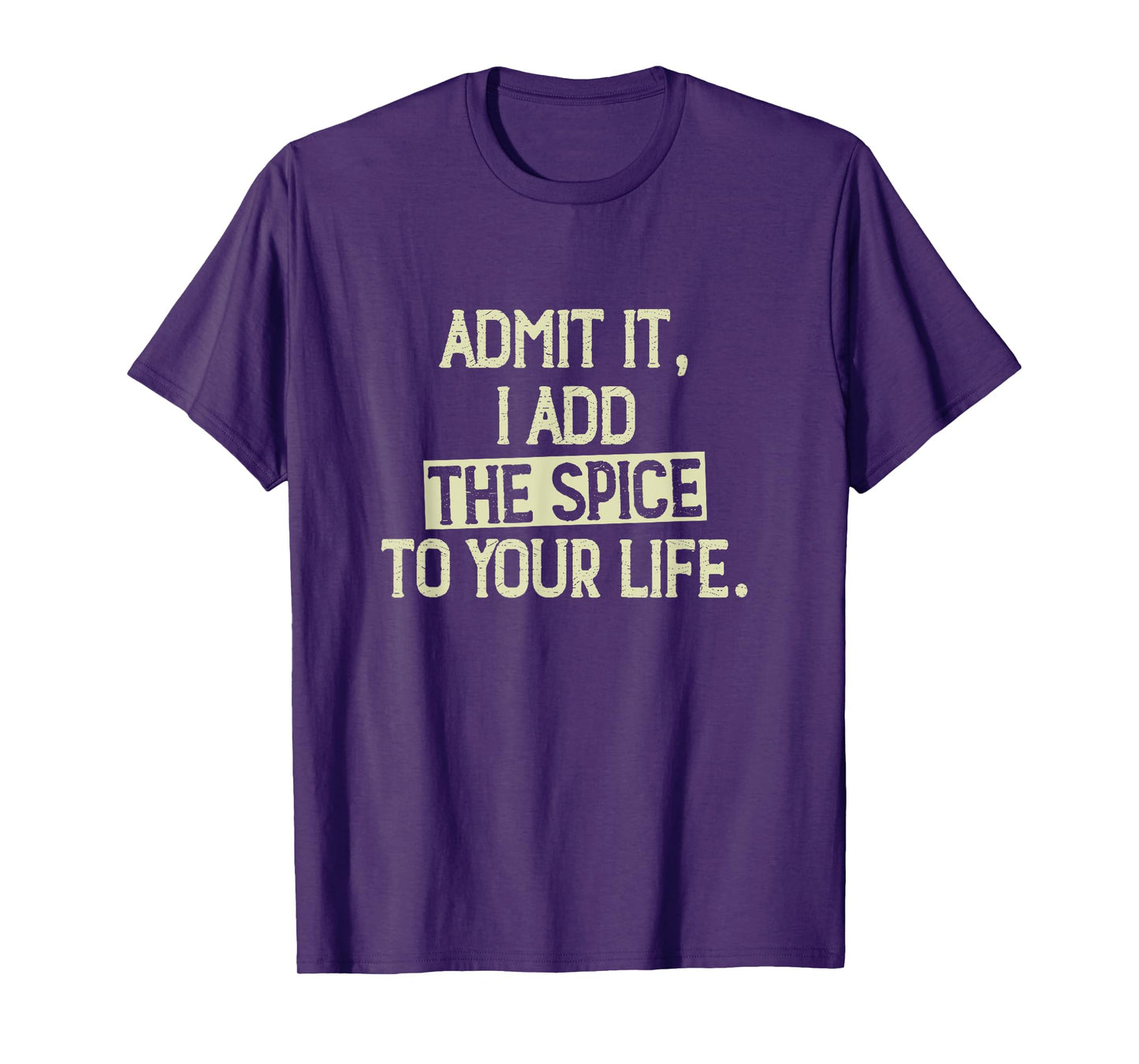 Admit it, I add the spice to your life. Funny Saying T-Shirt