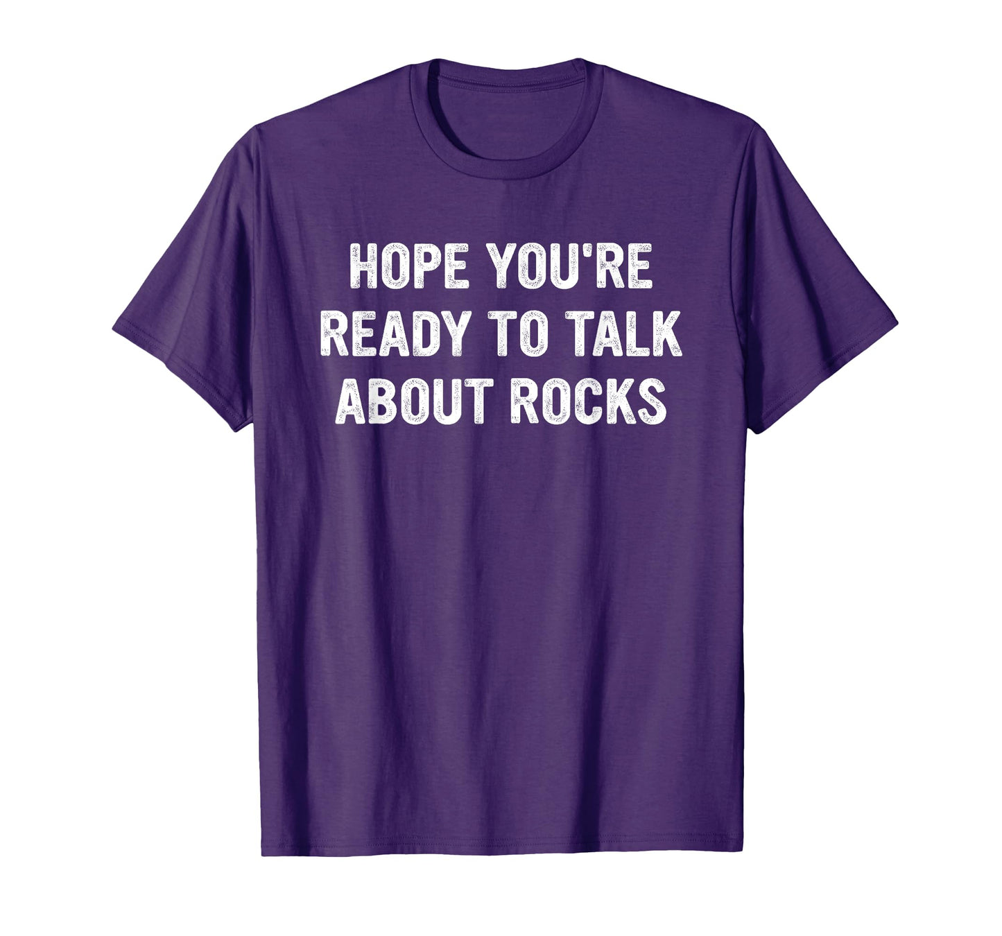 Hope You're Ready To Talk About Rocks T-Shirt