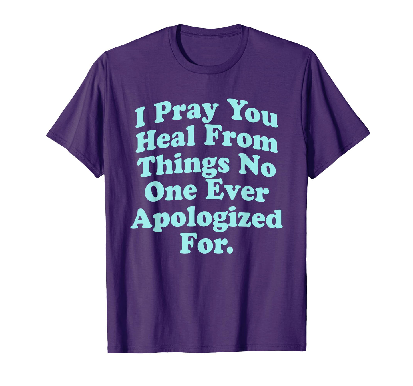 I Pray You Heal From Things No One Ever Apologized Apparel T-Shirt