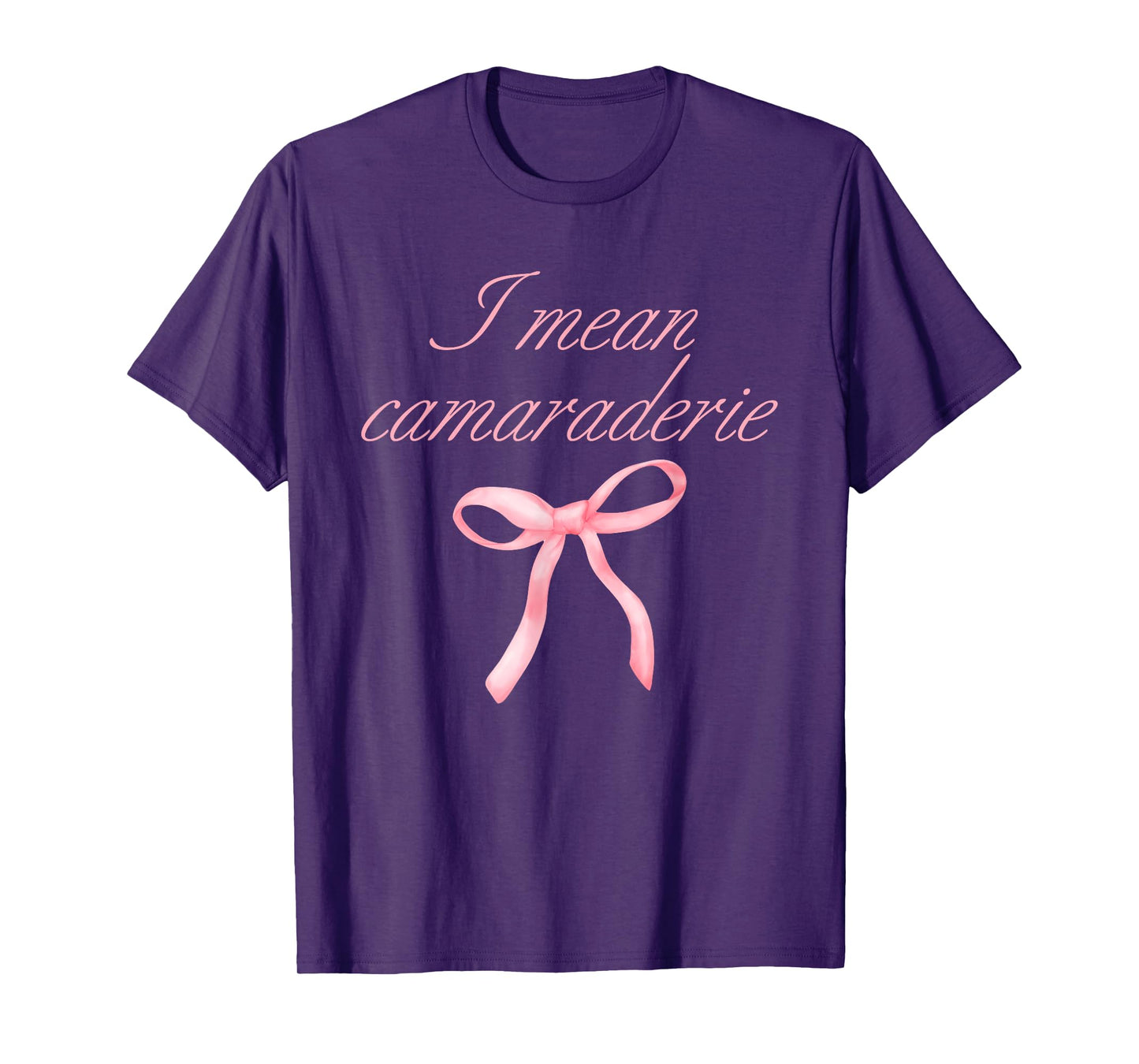 I Mean Camaraderie Funny Quote T-Shirt