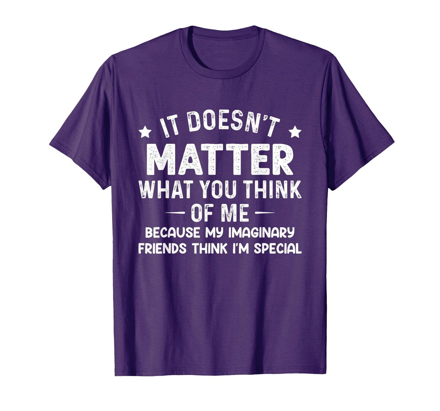 It Doesn't Matter What You Think Of Me Because My Imaginary T-Shirt