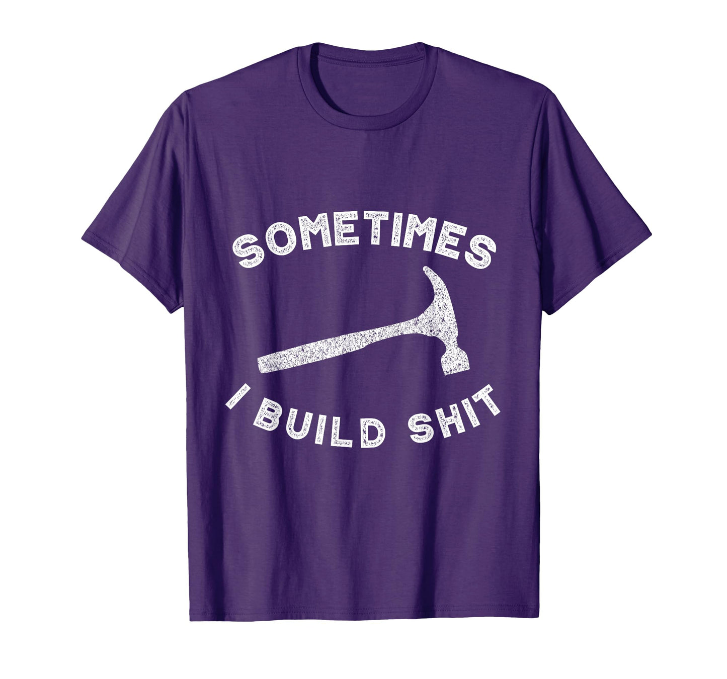 Sometimes I Build Shit Funny Carpenter T-Shirt