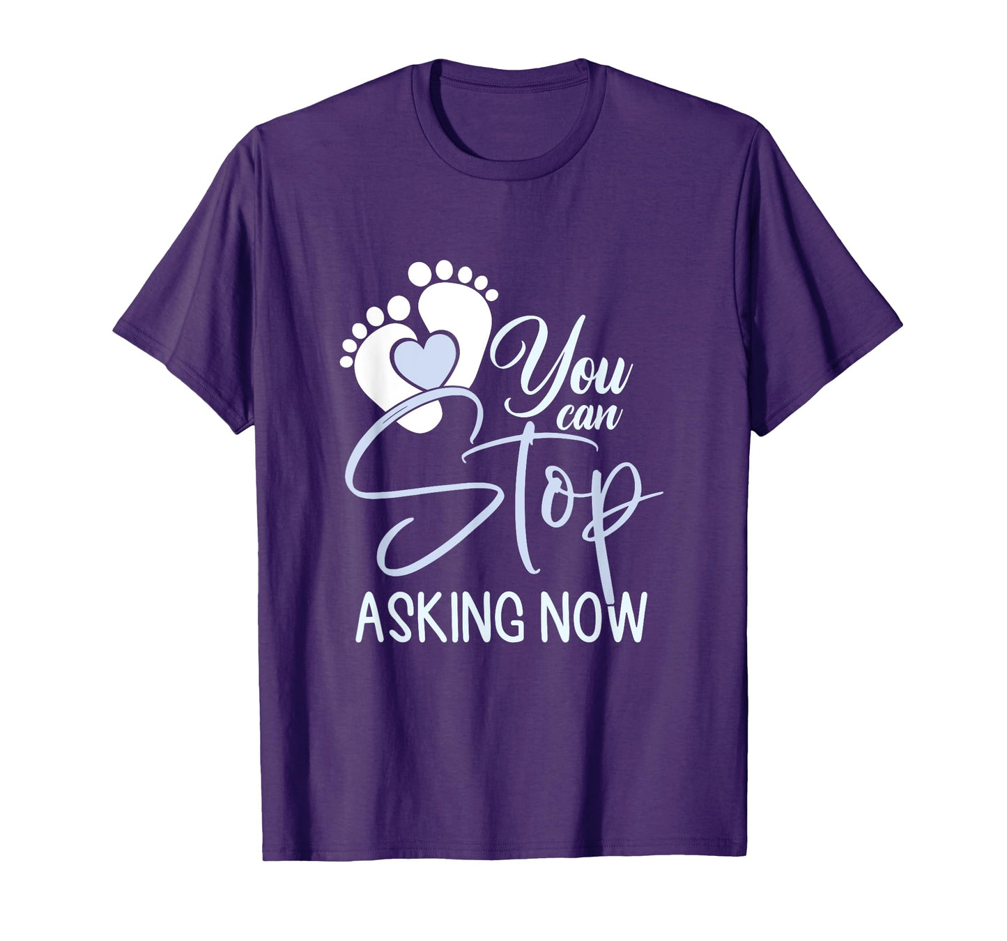 Funny You Can Stop Asking Now | Pregnancy Announcement T-Shirt