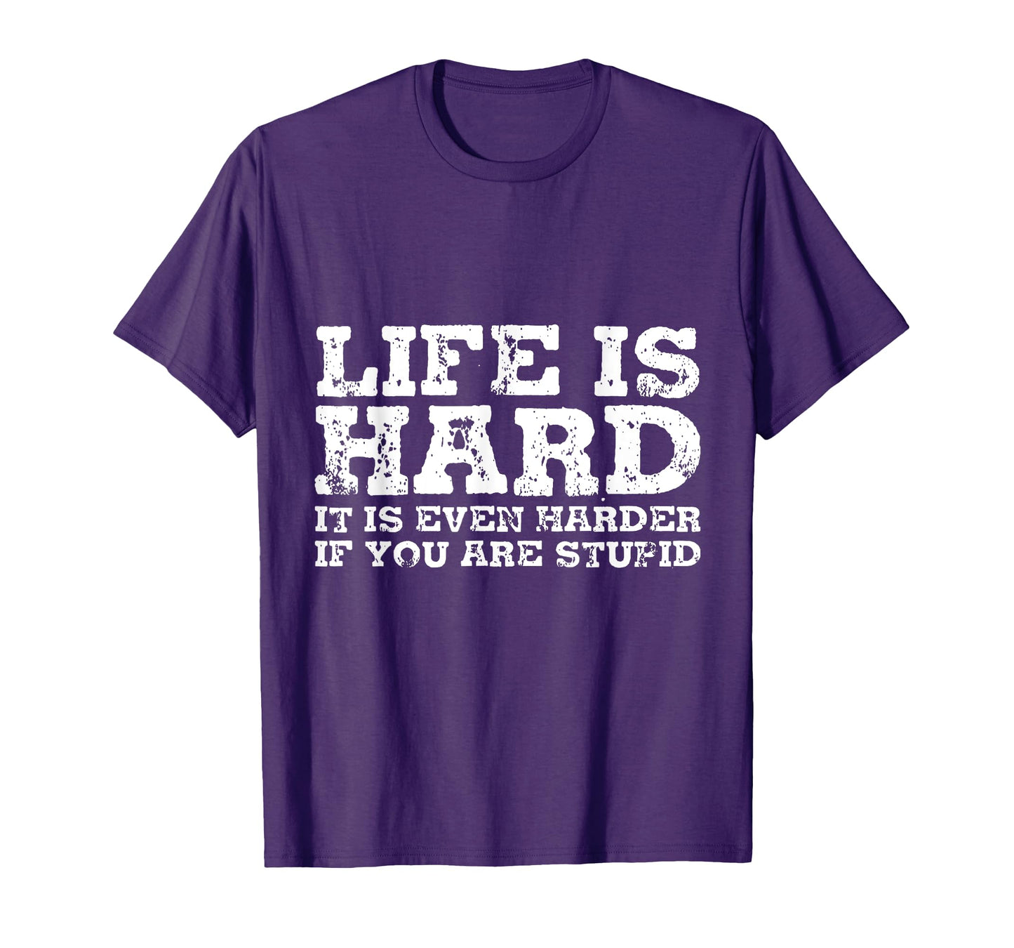Life Is Hard But It's Even Harder If You're Stupid T-Shirt