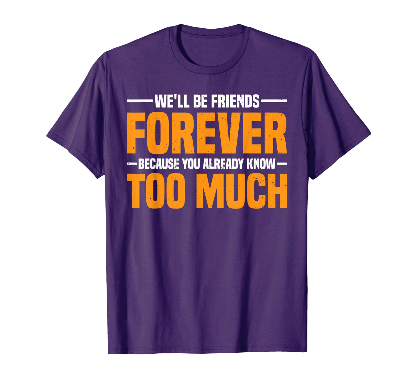 We'll Be Friends Forever You Know Too Much -- T-Shirt