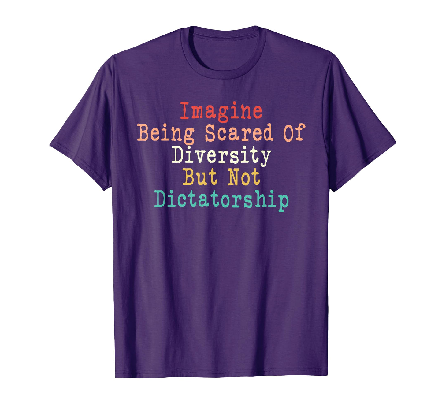 Imagine Being Scared Of Diversity But Not Dictatorship T-Shirt