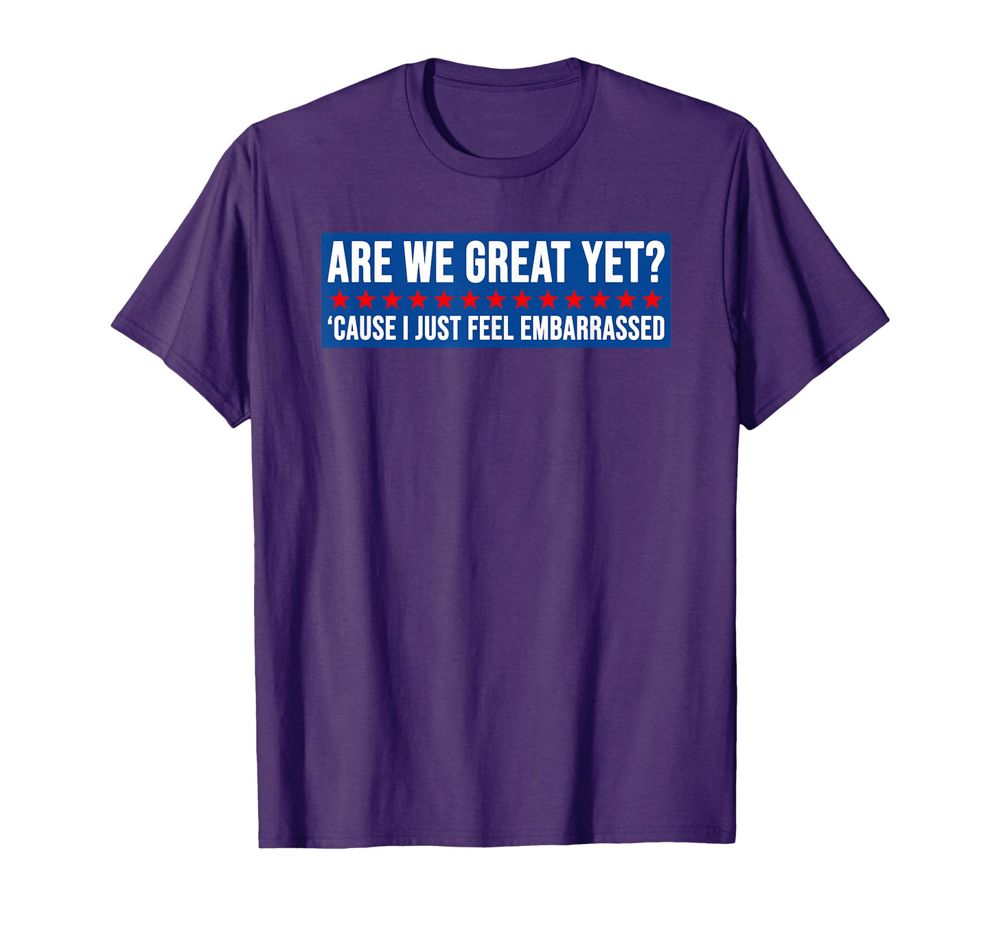Are We Great Yet? Cause I Just Feel Embarrassed Design T-Shirt