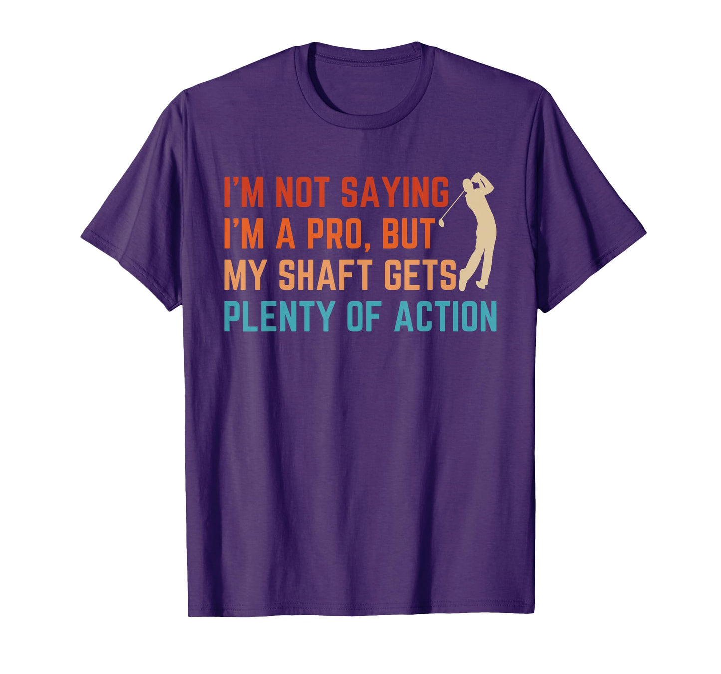 I’m Not Saying I’m A Pro But My Shaft Dirty Adult Humor Golf T-Shirt