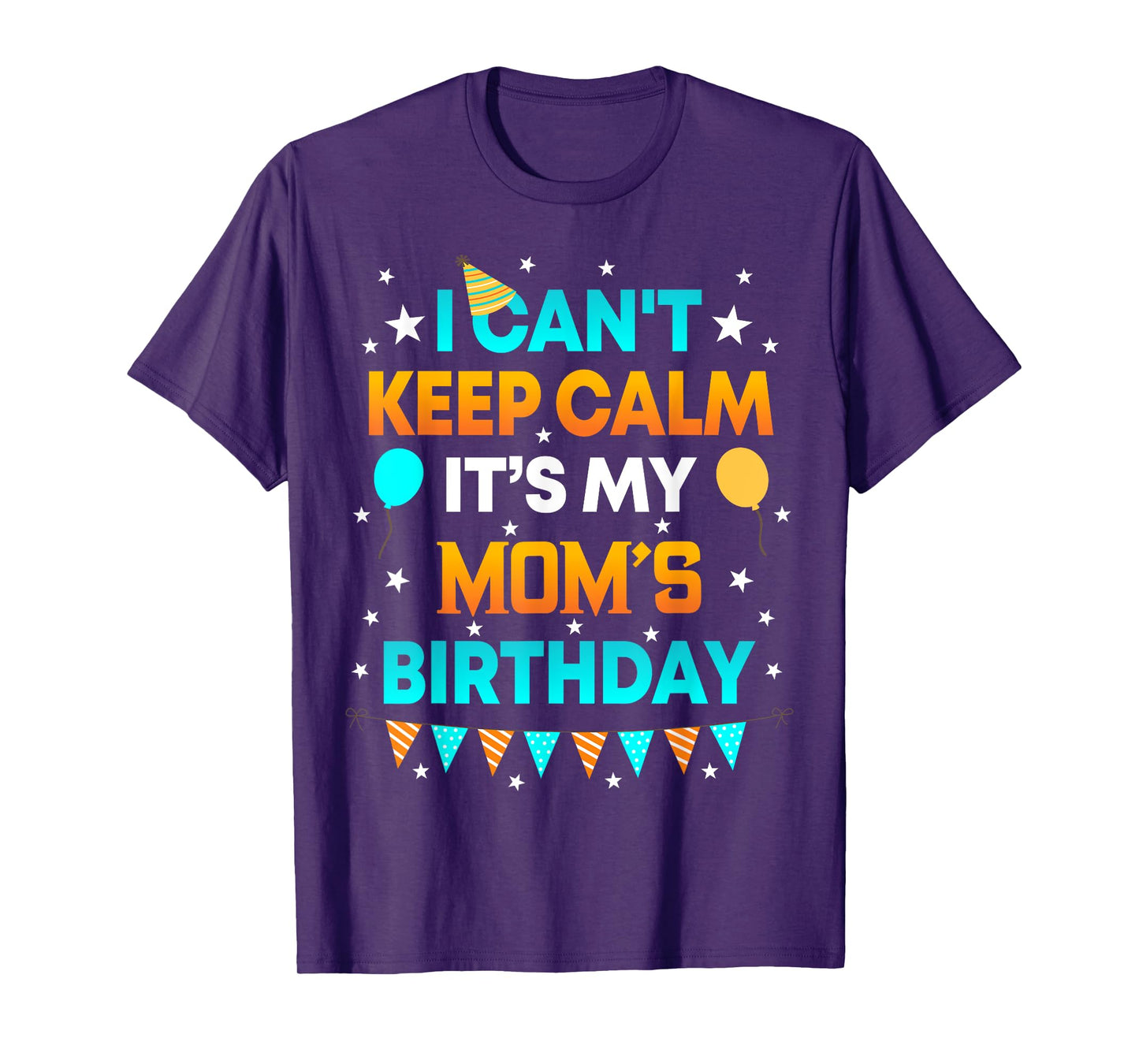 I Can't Keep Calm It's My Mom Birthday Gift Party T-Shirt