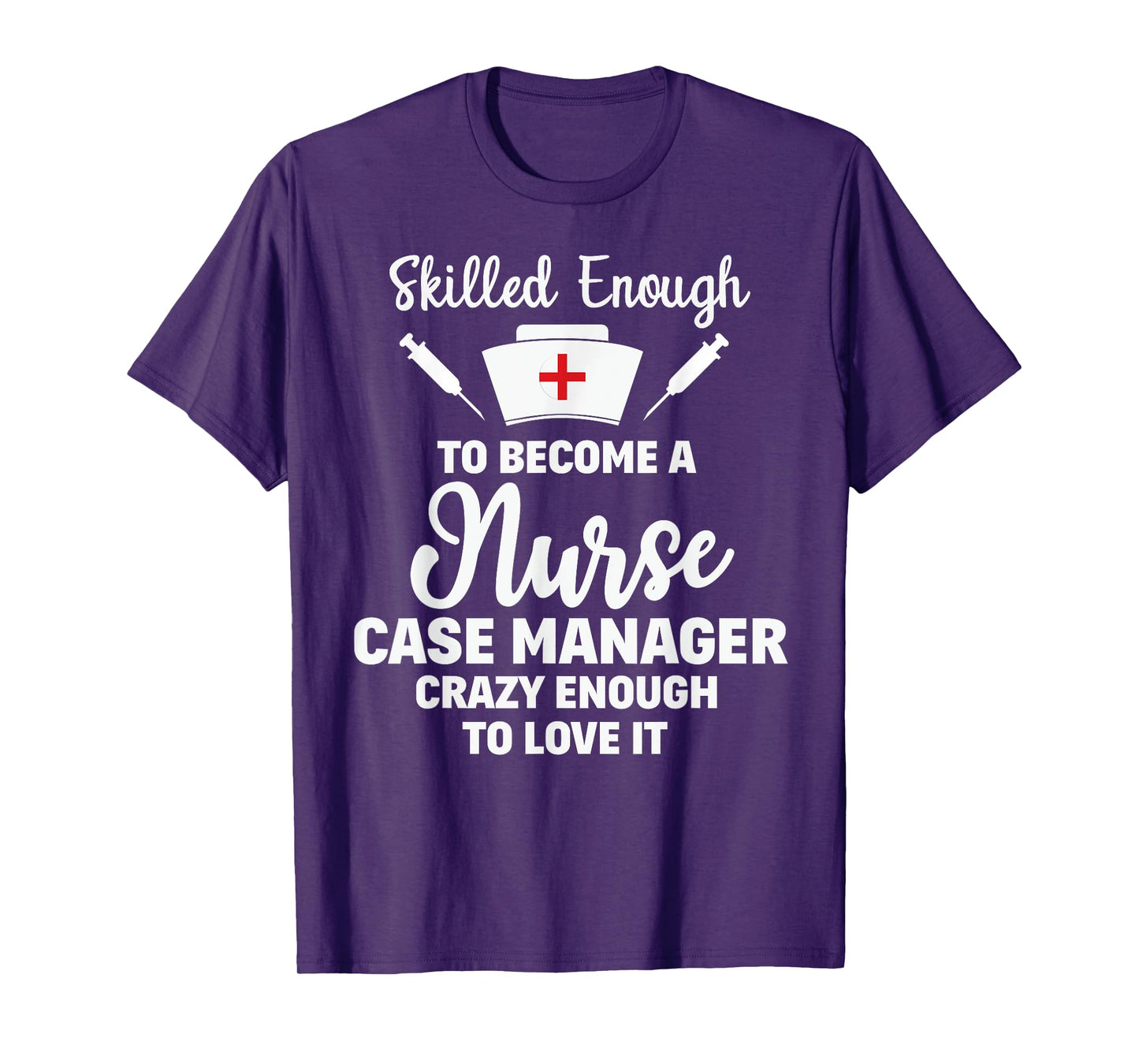Skilled Enough To Become A Nurse Case Manager Funny Quote T-Shirt