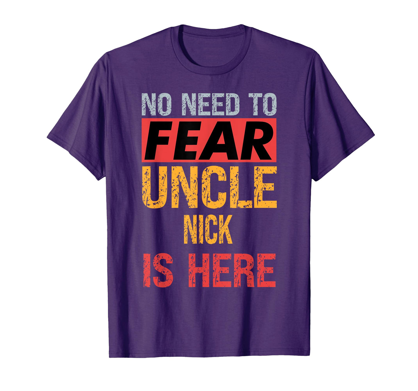 No Need To Fear Uncle Nick Is Here Funny Hero Uncle T-Shirt