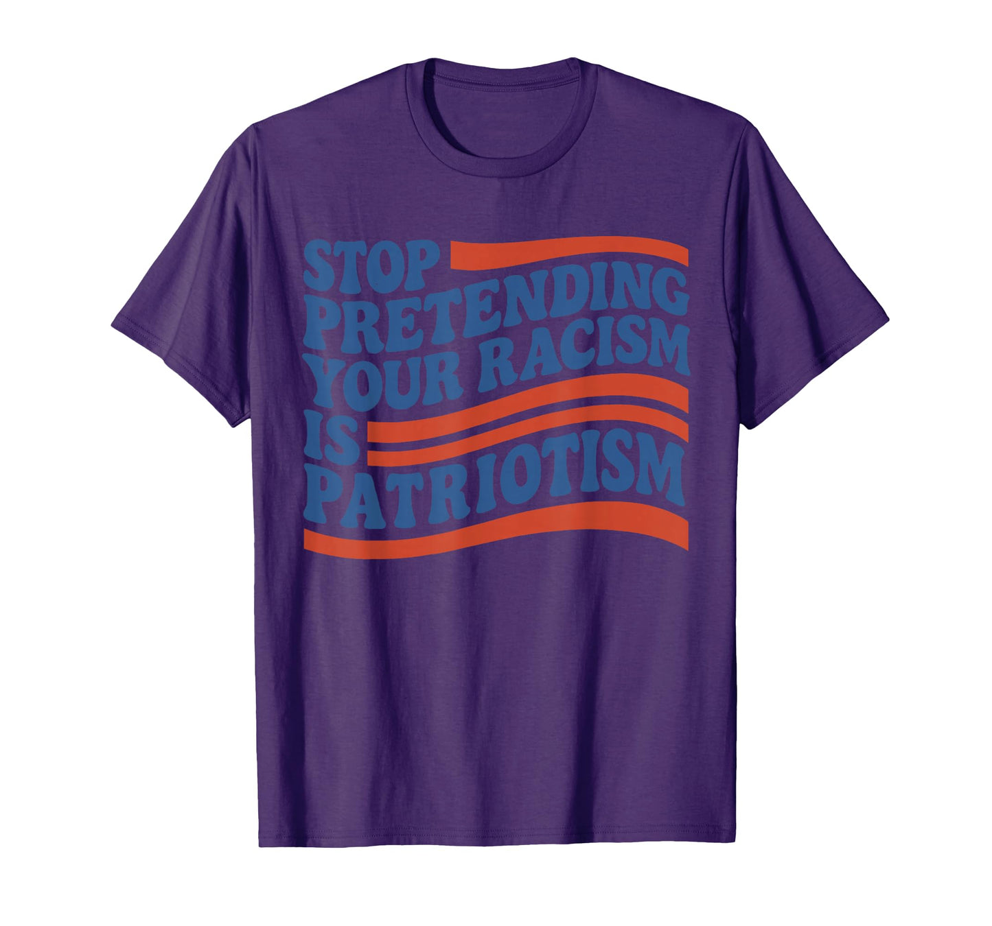 Fourth 4th Of July Stop Pretending Your Racism Is Patriotism T-Shirt