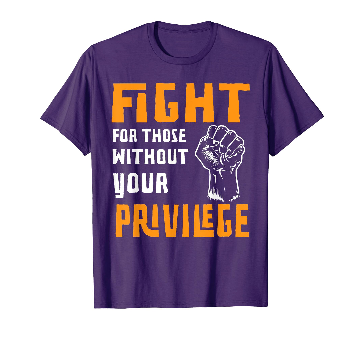 Fight For Those Without Your Privilege Liberal Women Men T-Shirt
