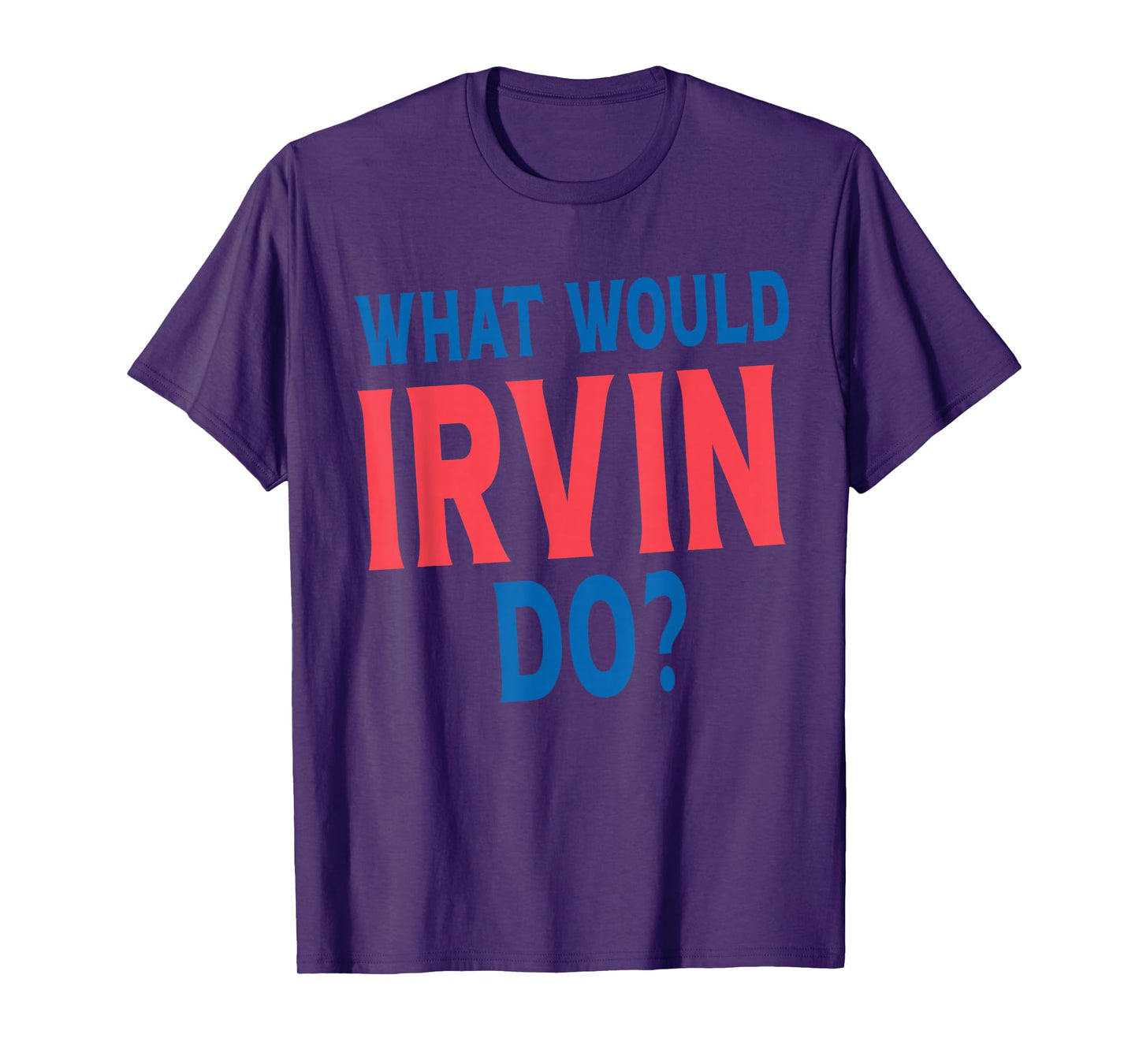 What Would Irvin Do Personal Name First Name Funny Irvin T-Shirt