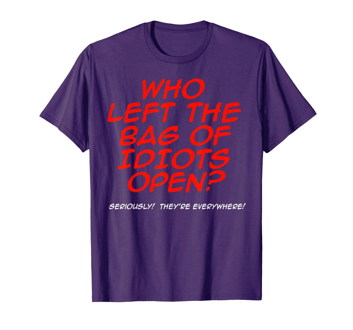 Who Left The Bag Of Idiots Open T-Shirt