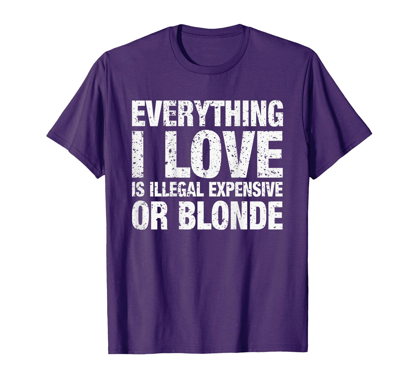 Everything I Love Is Illegal Expensive Or Blonde T-Shirt