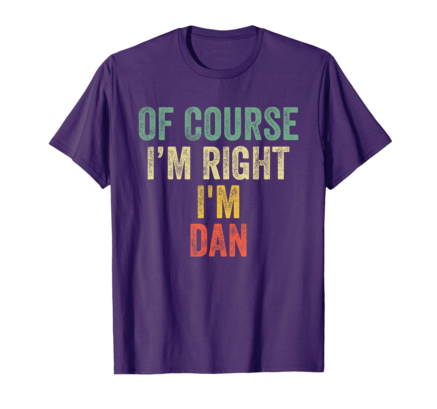 OF COURSE I'M RIGHT I'M DAN Shirt Birthday Gifts Funny T-Shirt