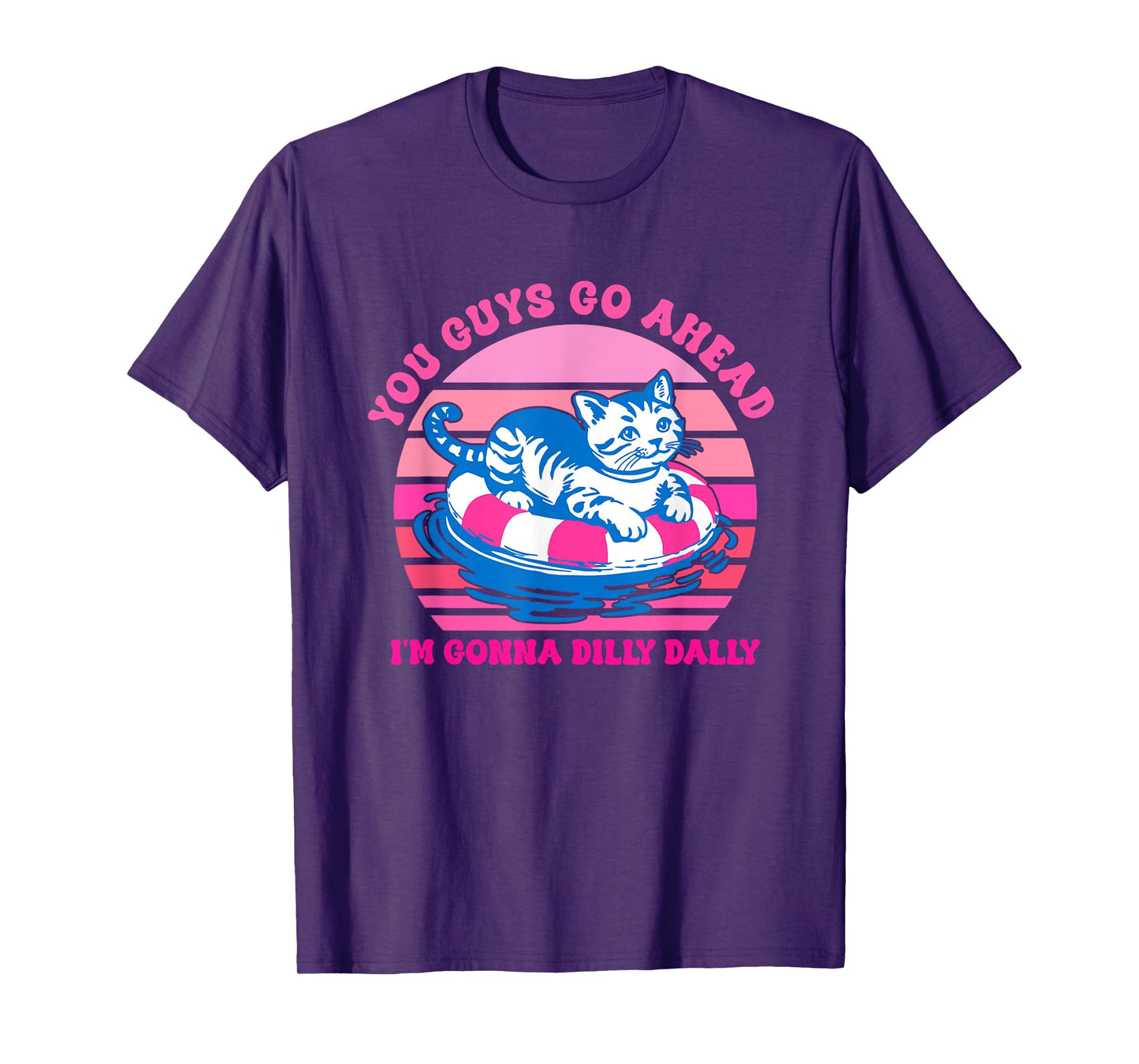 You Guys Go Ahead I'm Gonna Dilly Dally T-Shirt