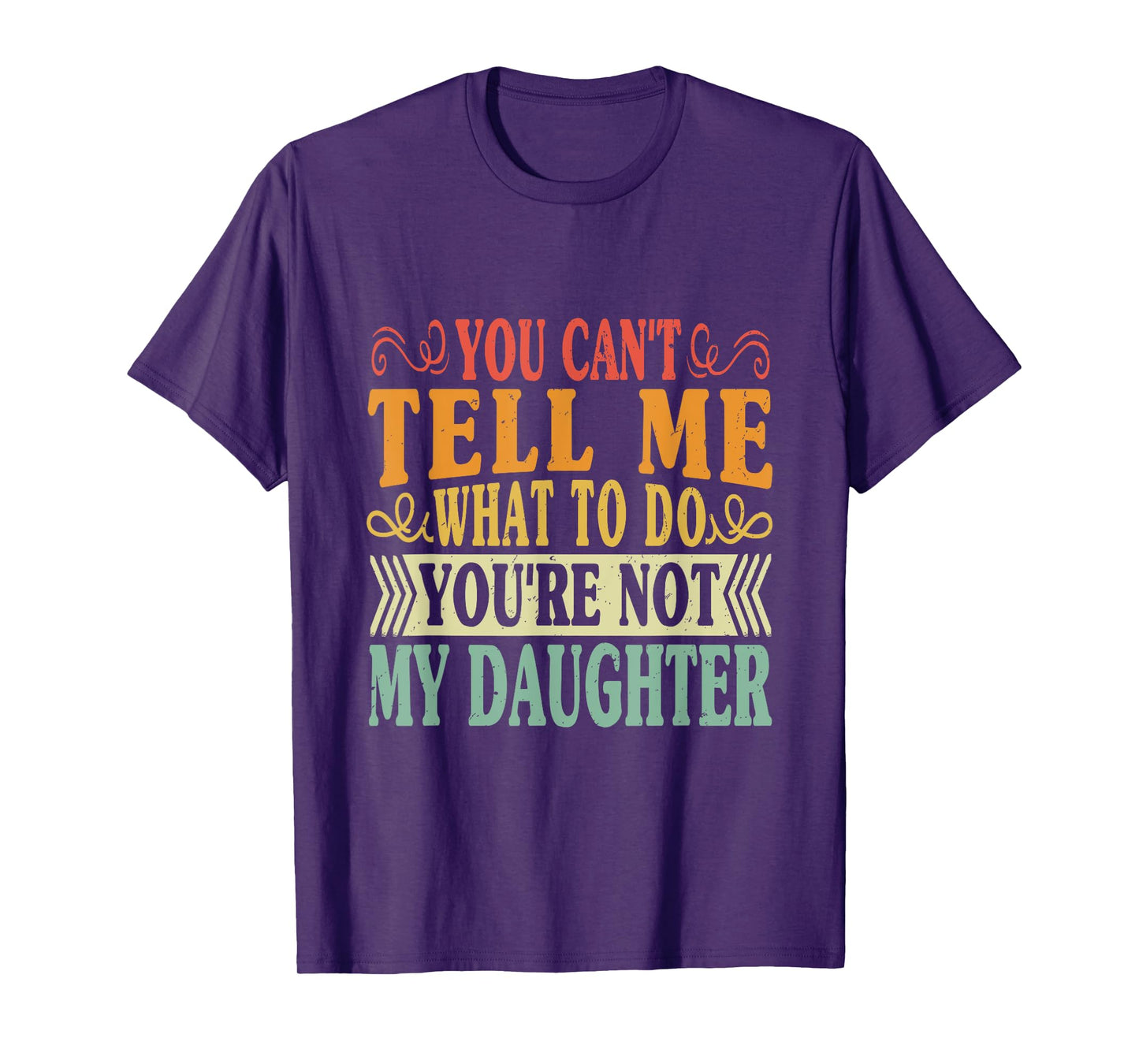 You Can't Tell Me What To Do You're Not My Daughter Funny T-Shirt