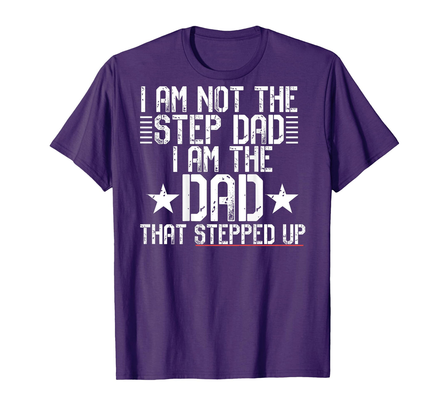 I AM NOT A STEP DAD I'M THE DAD THAT STEPPED UP Meme ON BACK T-Shirt