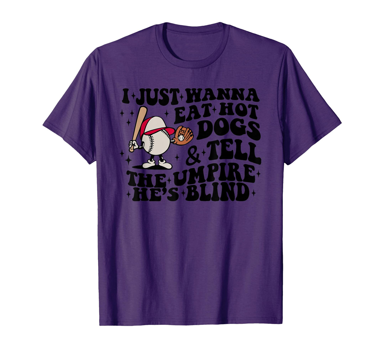 I JUST WANNA EAT HOT DOGS & TELL THE THE UMPIRE HE'S BLIND T-Shirt