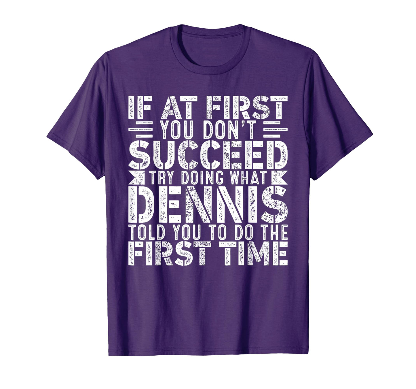 If At First You Don't Succeed Try Doing What Funny DENNIS T-Shirt