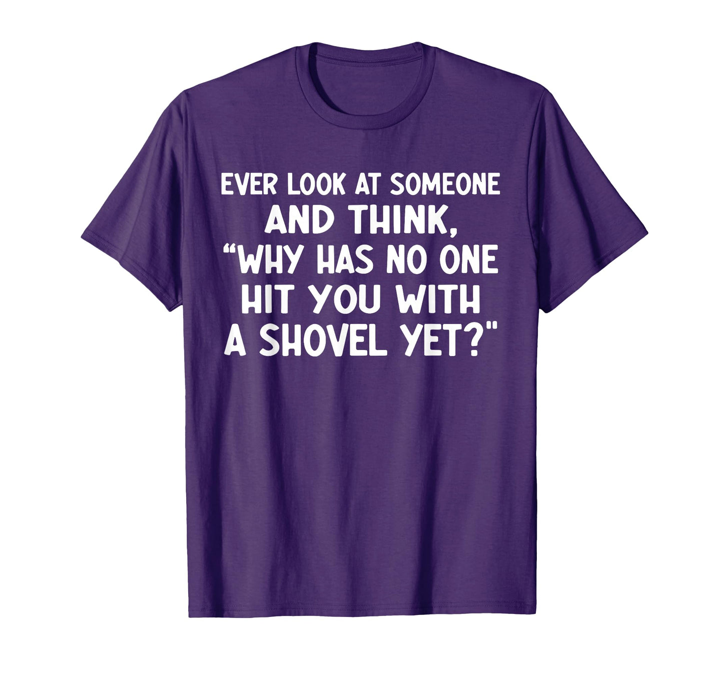 Ever Look at Someone and Think why has no one hit You T-Shirt