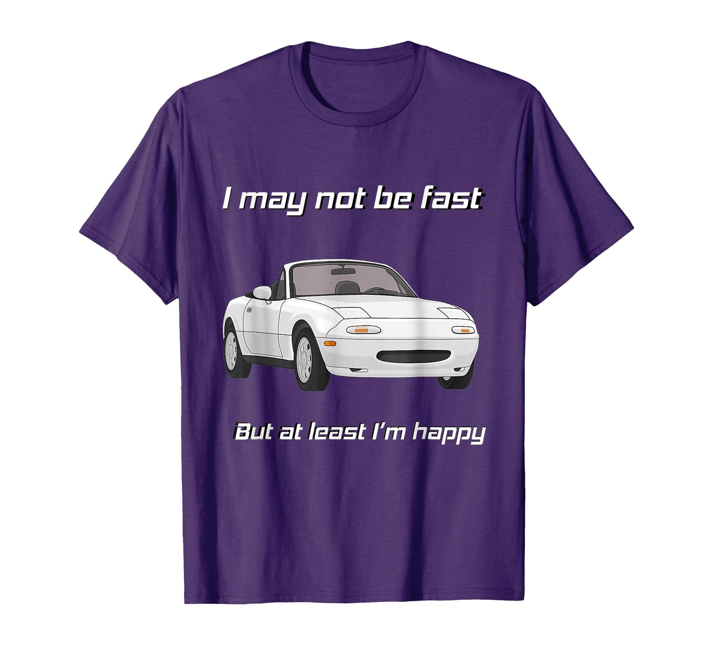 But at least I'm happy Happy Miata T-Shirt