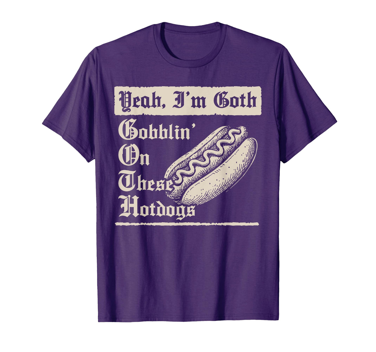 Yeah I'm Goth Gobblin' On These Hot Dogs T-Shirt