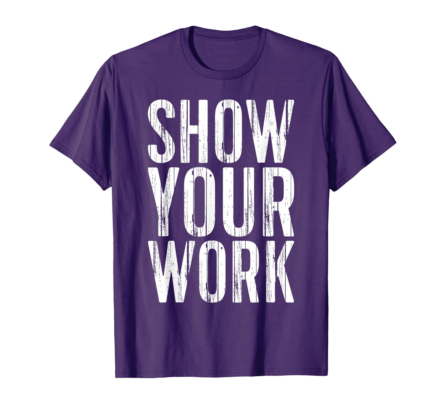 Show Your Work Shirt Men Women School Teacher T-Shirt