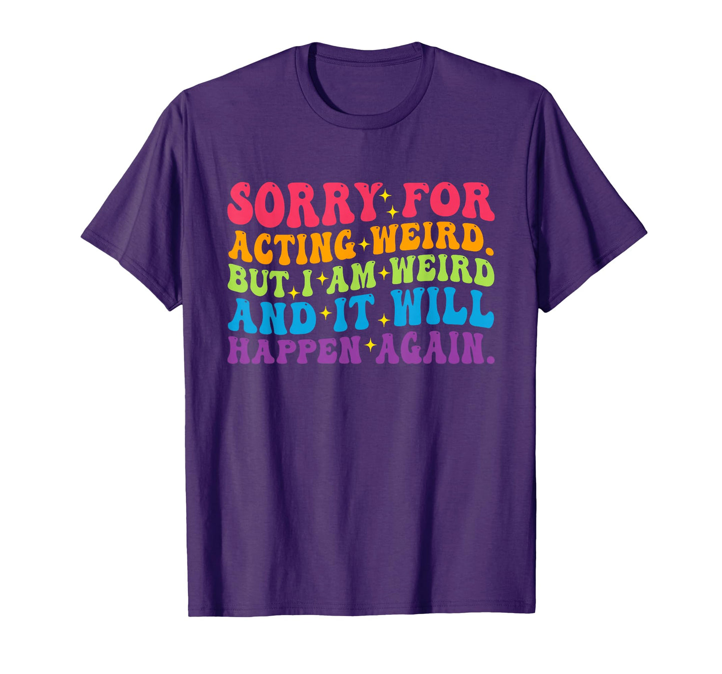 Sorry for Acting Weird But I Am Weird and It Will Happen T-Shirt