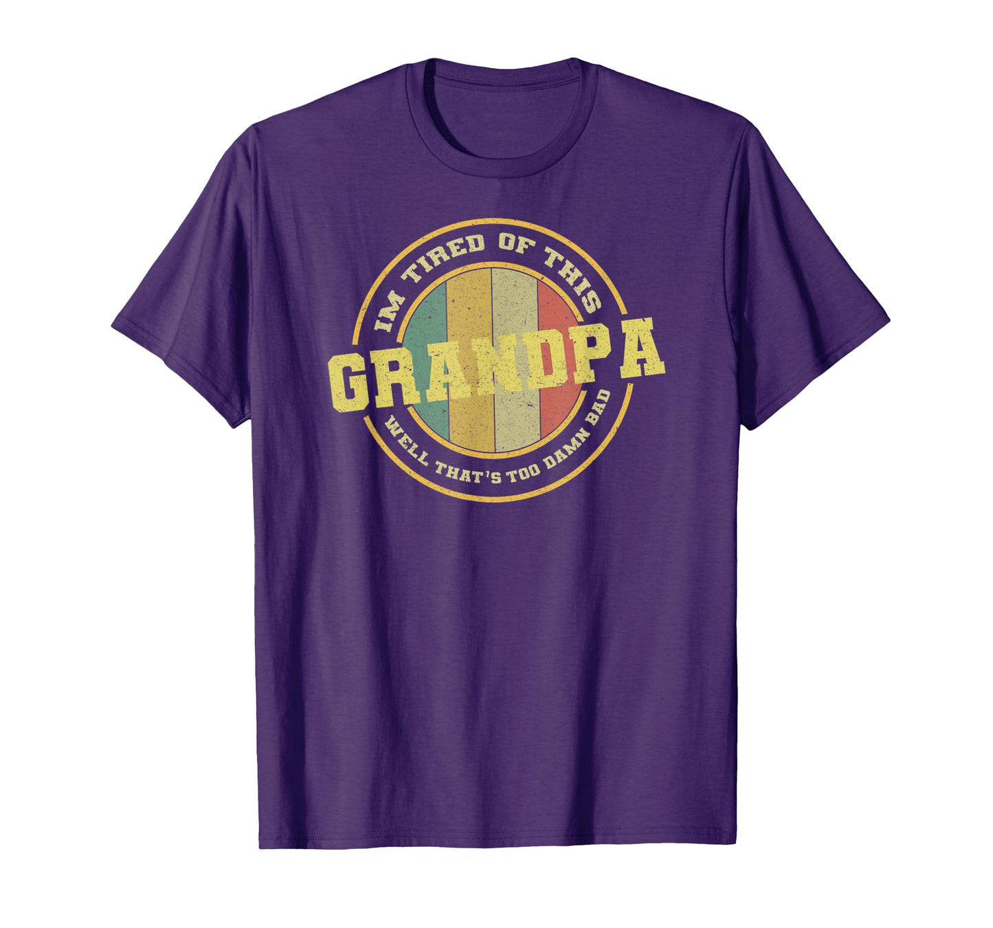 Vintage Im Tired Of This Grandpa Well That's Too Damn Bad T-Shirt