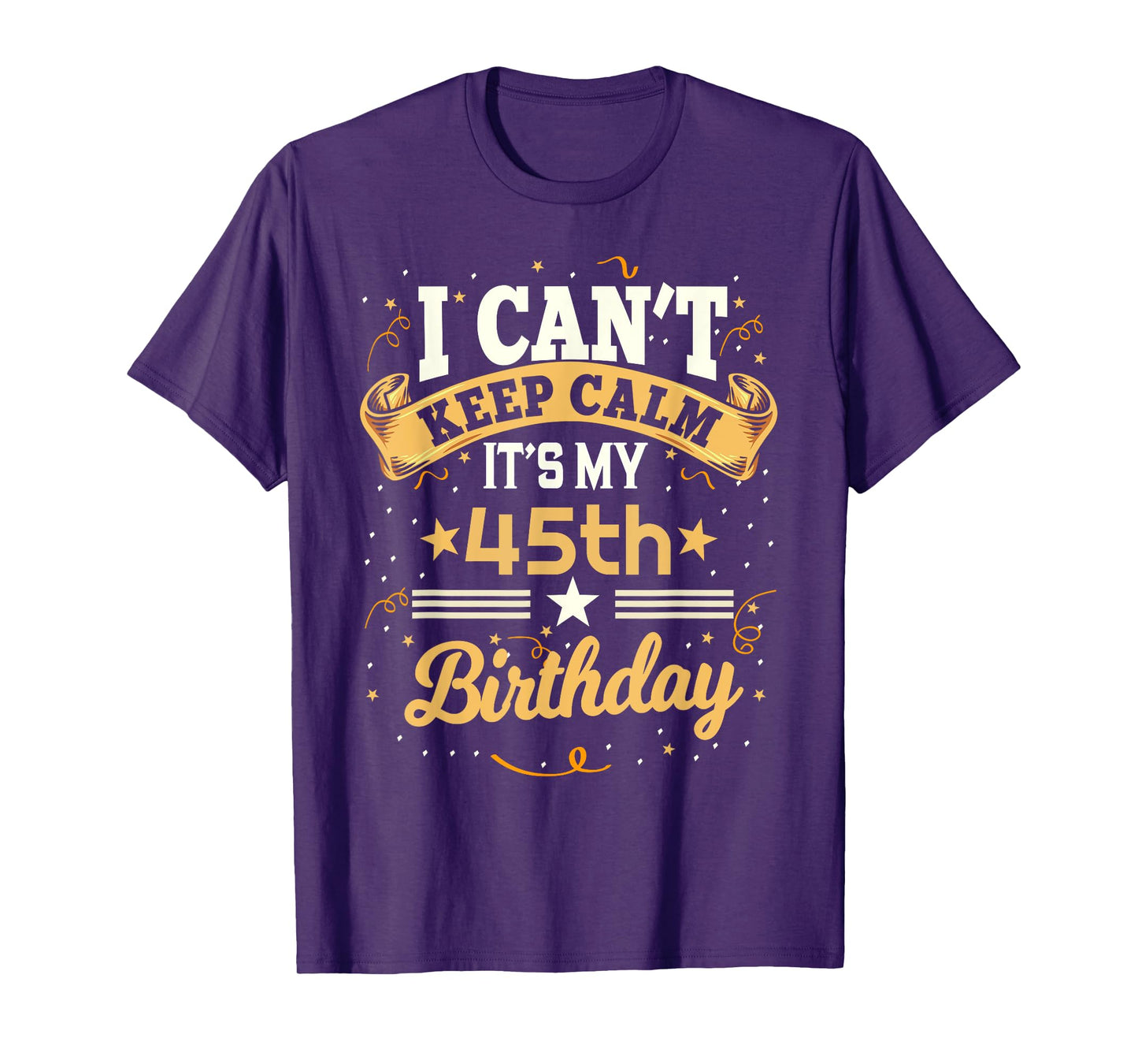 45 Year Old shirt I Can't Keep Calm It's My 45th Birthday T-Shirt