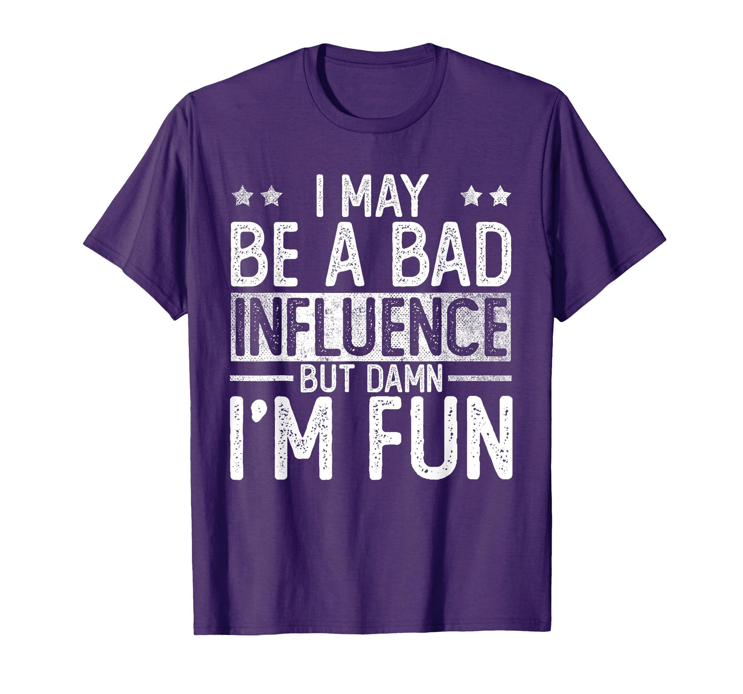I May Be A Bad Influence But Damn I'm Fun T-Shirt