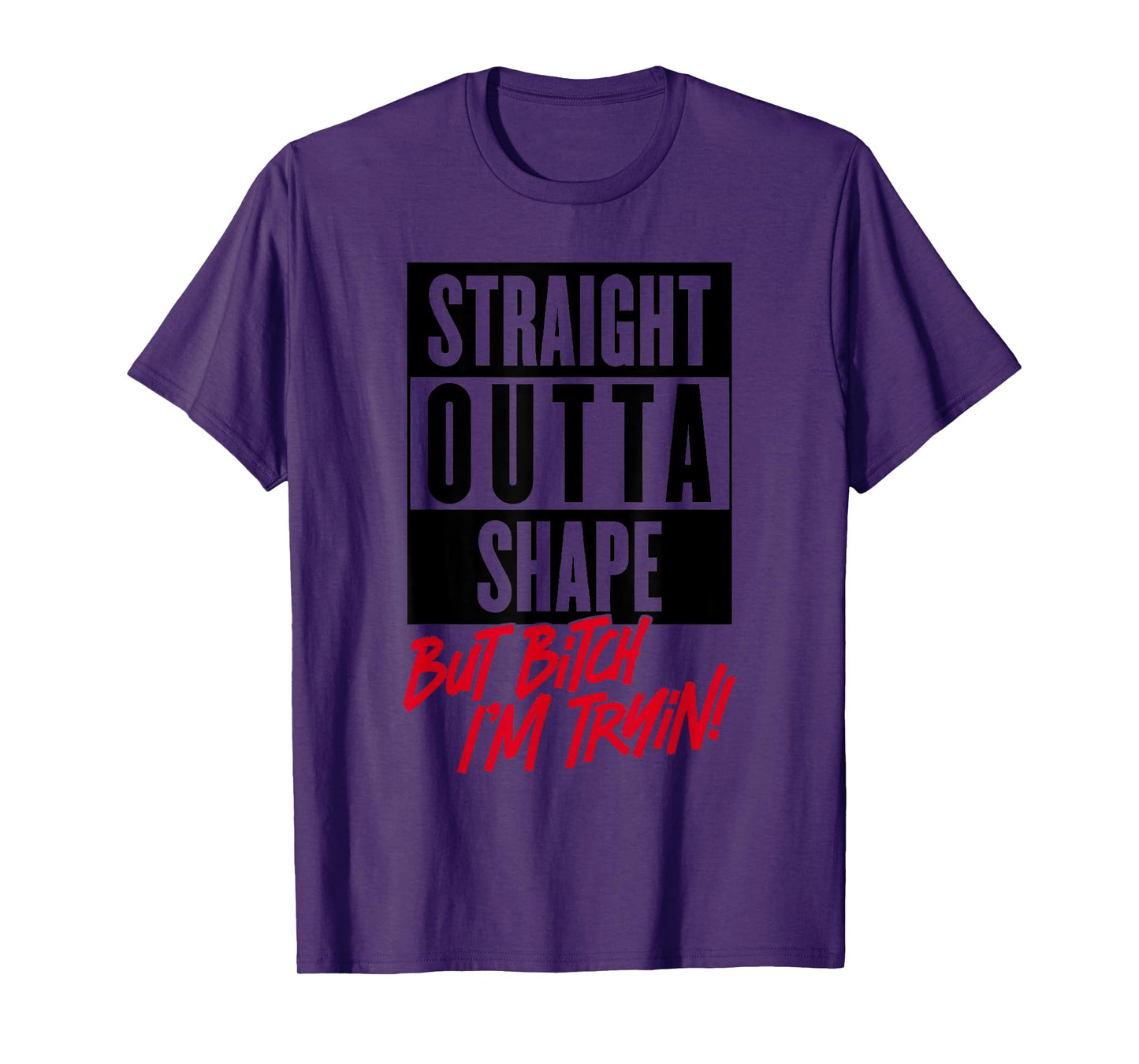 Straight Outta Shape But Bitch I'm Tryin Gym Fitness T-Shirt