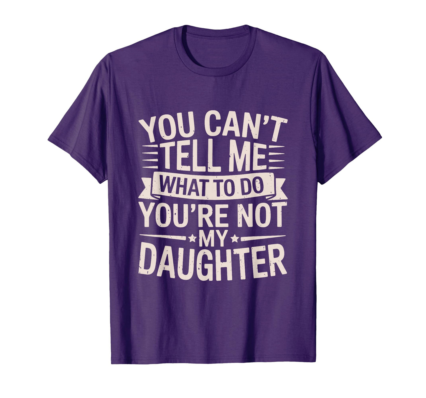 Funny You Can’t Tell Me What to Do You’re Not My Daughter T-Shirt