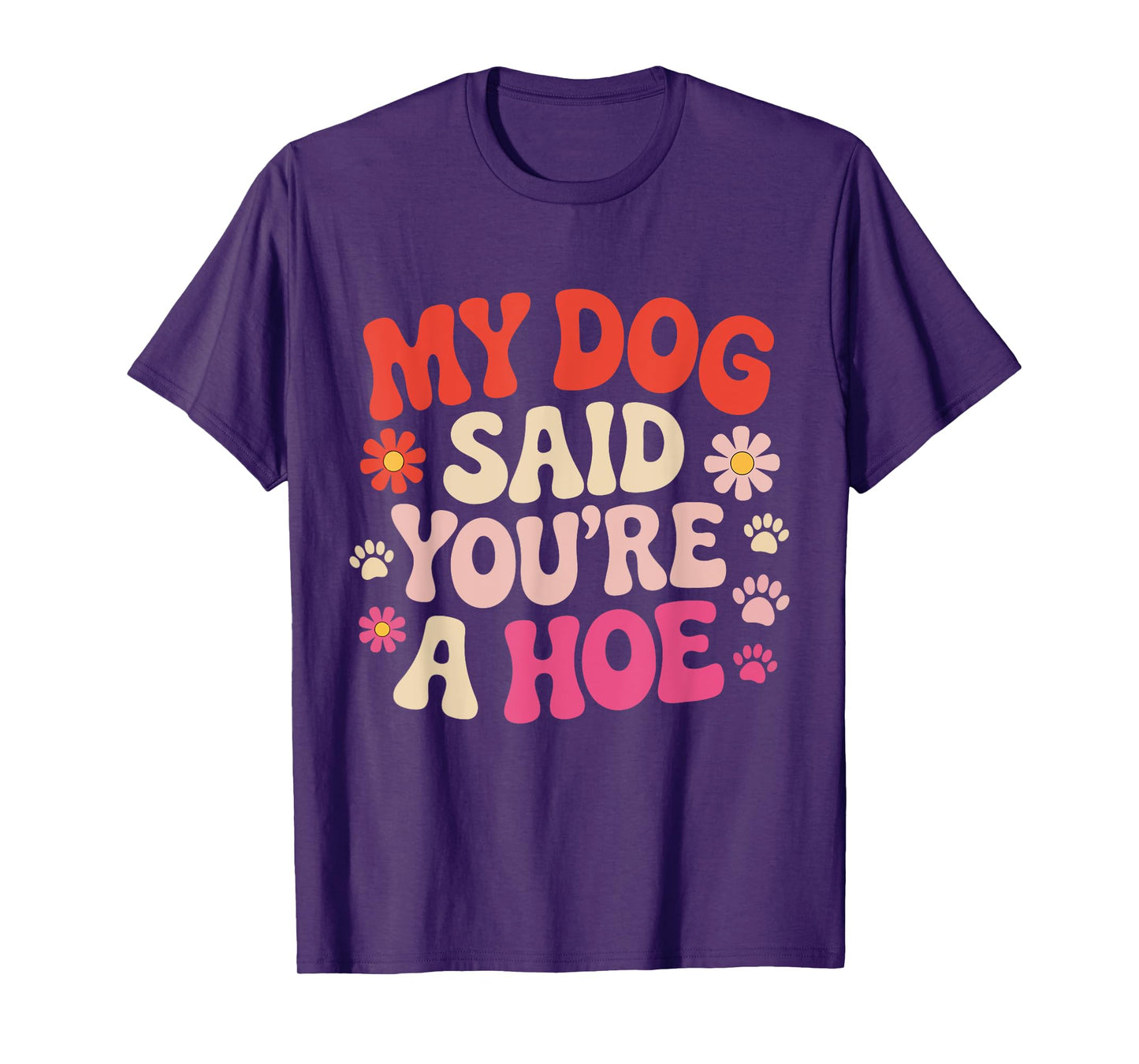 My Dog Said You're A Hoe Funny Pet Dog Lover Saying Quote T-Shirt