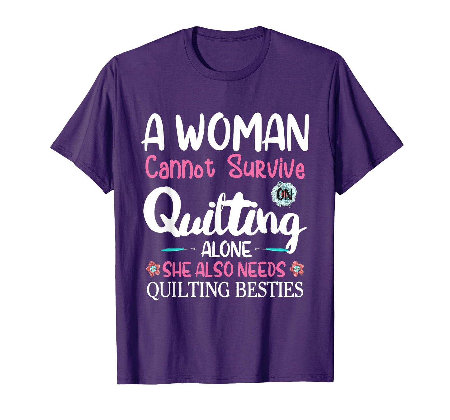 A Woman Cannot Survive On Quilting Alone she Quilting Bestie T-Shirt