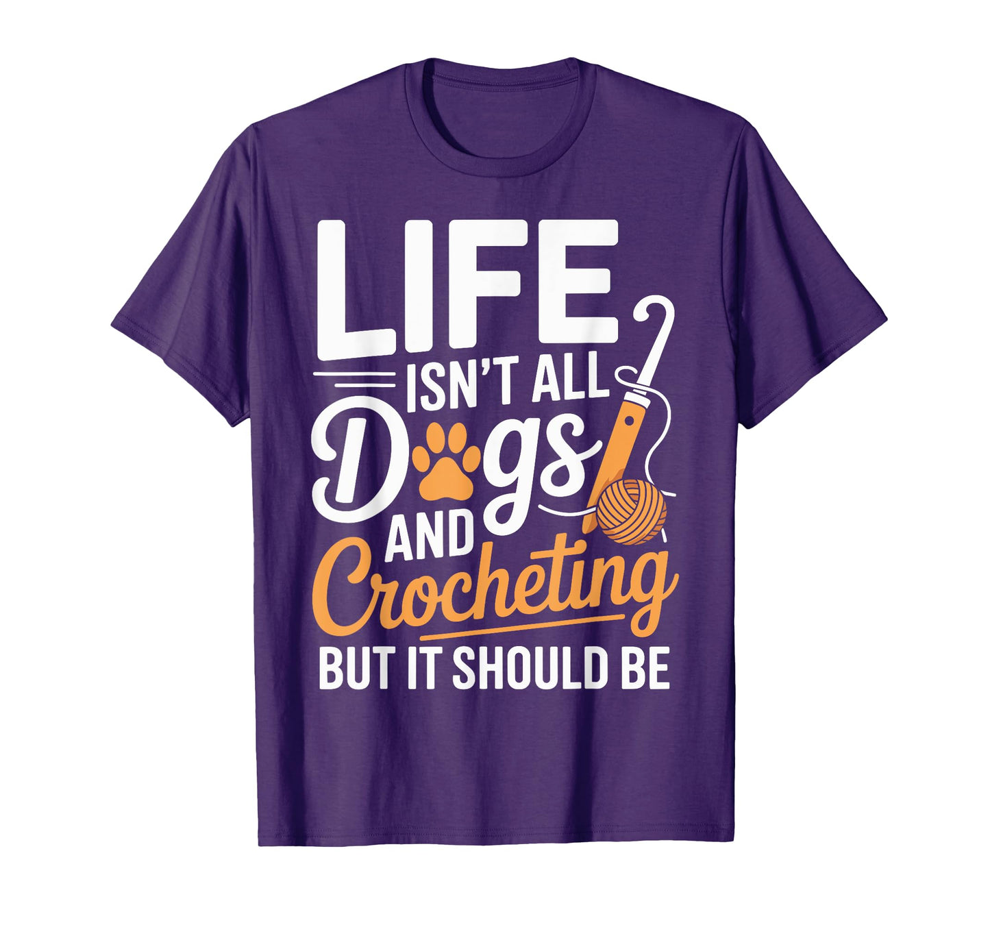 Life Isn't All Dogs And Crocheting Funny Crochet T-Shirt