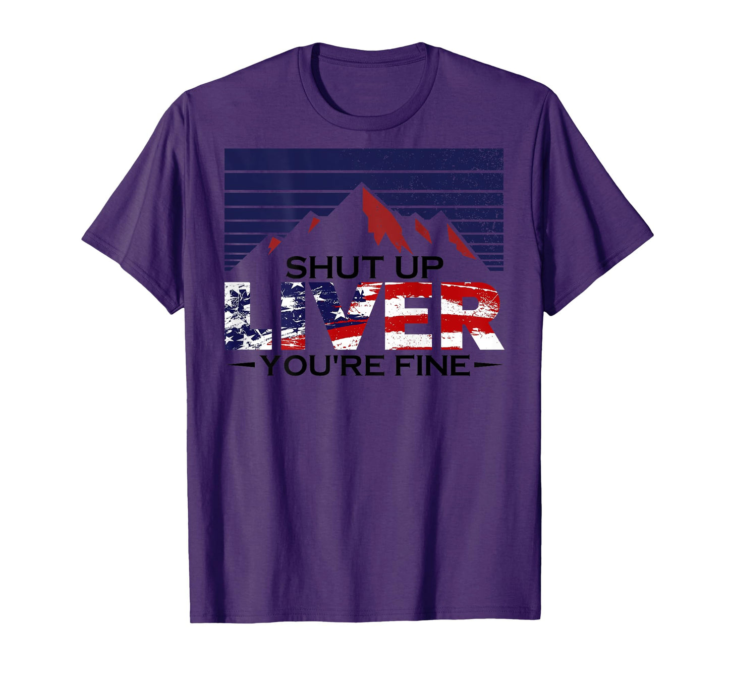 Shut Up Liver You're Fine 4th of July Us Flag (on Back) Women Men T-Shirt