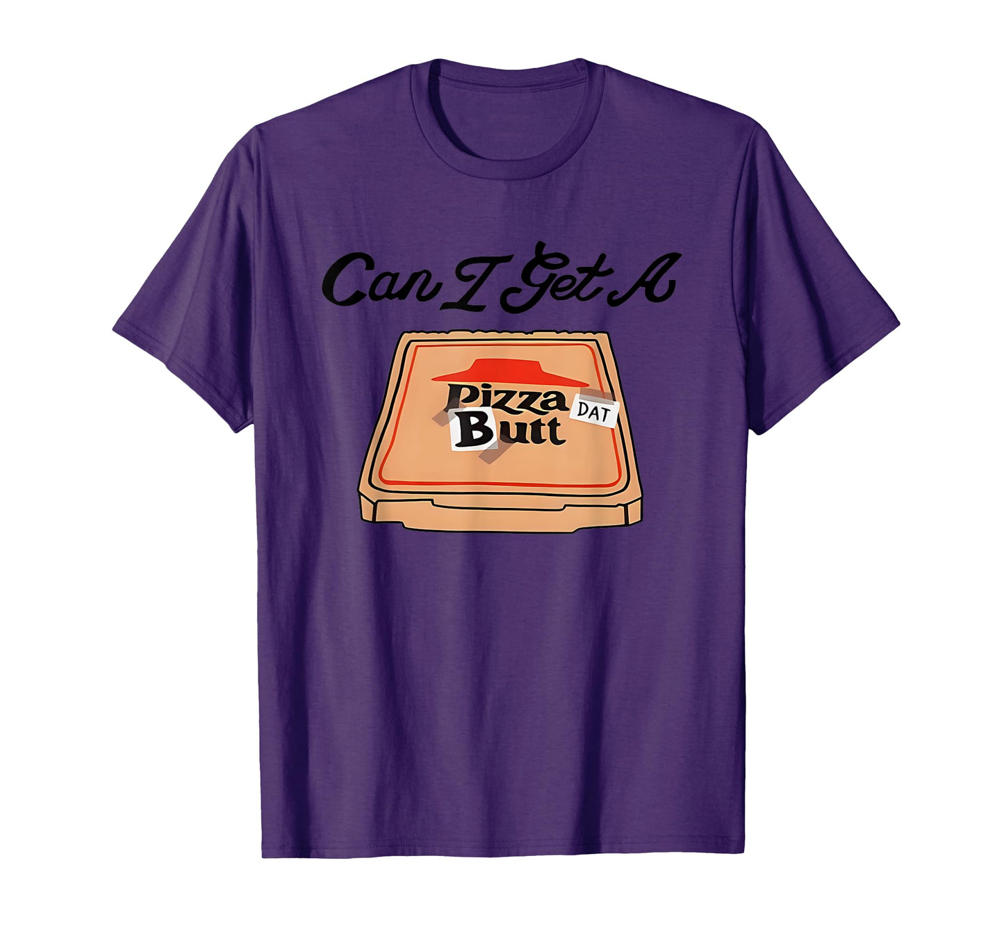 Can I Get A Pizza Dat Butt T-Shirt