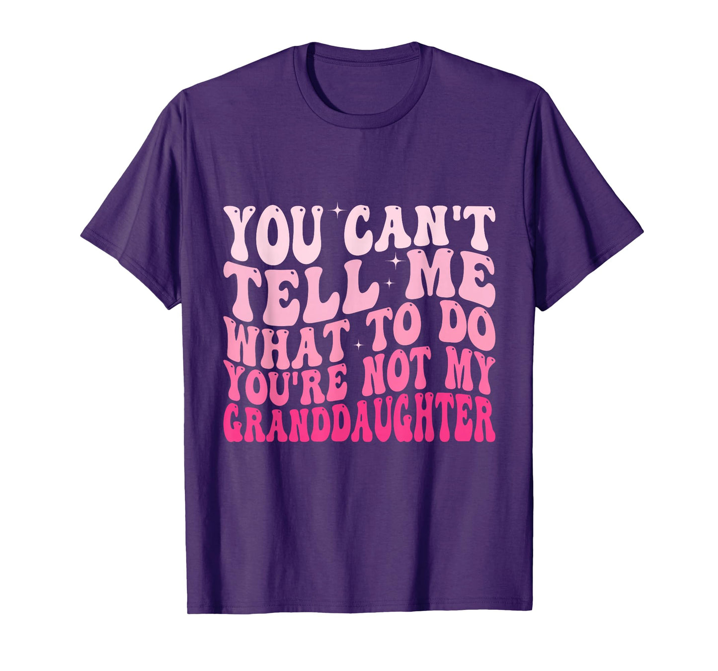 You Can’t Tell Me What To Do You Are Not My Granddaughter T-Shirt