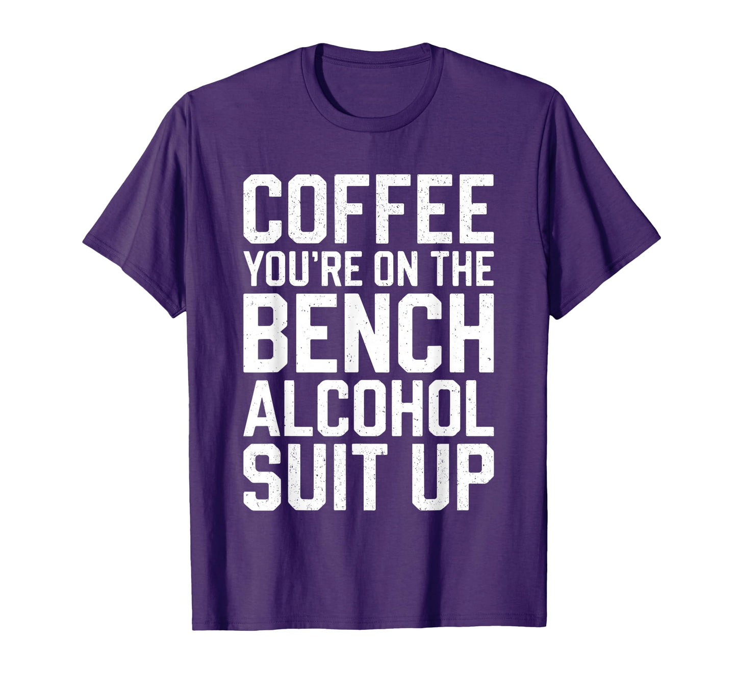 Coffee You're On The Bench Alcohol Suit Up Shirt Drinking T-Shirt