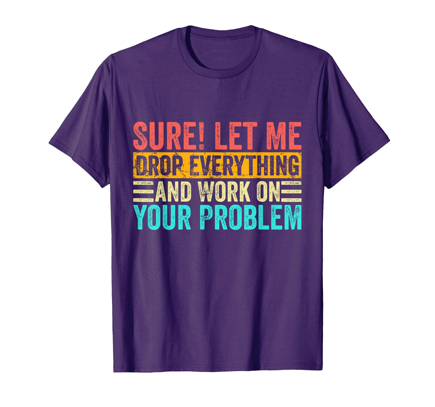 Sure Let Me Drop Everything And Work On Your Problem Vintage T-Shirt