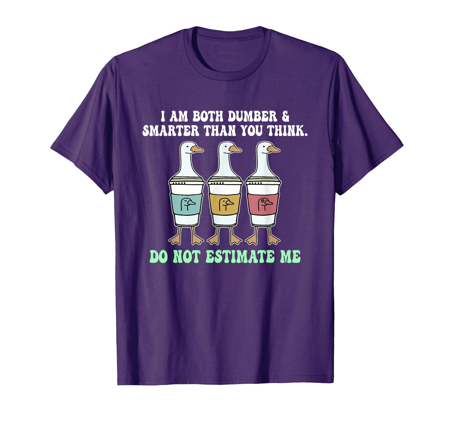 I Am Both Dumber & Smarter Than You Think. T-Shirt