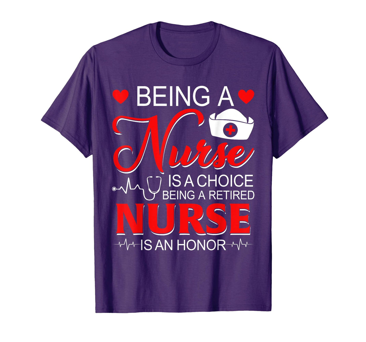 Being A Nurse Is A Choice Retired Nurse Honor Funny Nursing T-Shirt